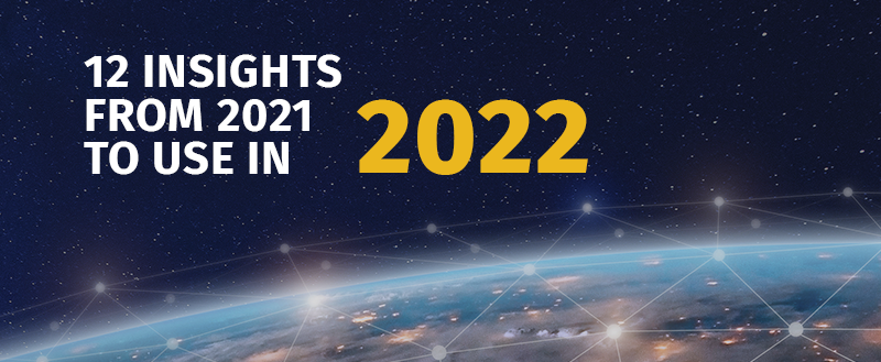 We have gathered 12 insights from 2021 research that can be leveraged in 2022.